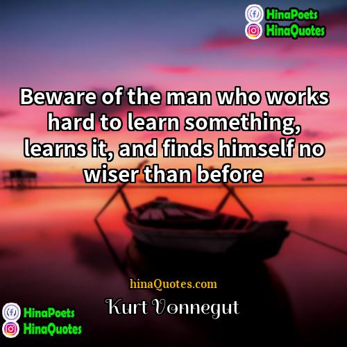Kurt Vonnegut Quotes | Beware of the man who works hard